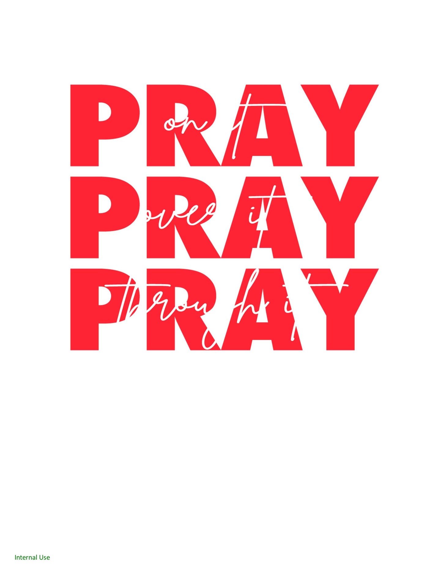 Pray on it, Pray over it and Pray through it.